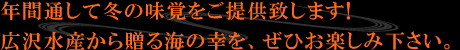 年間通して冬の味覚をご提供いたします！広沢水産から贈る海の幸をぜひお楽しみください